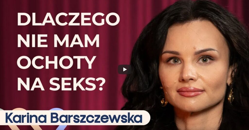 Dr Karina Barszczewska o braku ochoty na seks i intymnych relacjach w związku